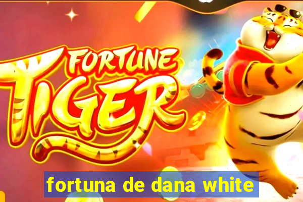 fortuna de dana white